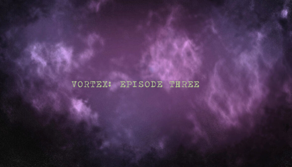 Vortex EPISODE 3